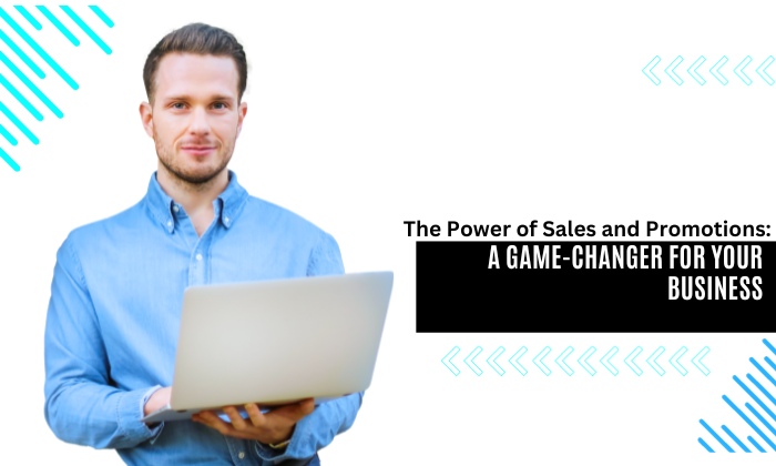 The Power of Sales and Promotions: A Game-Changer for Your Business